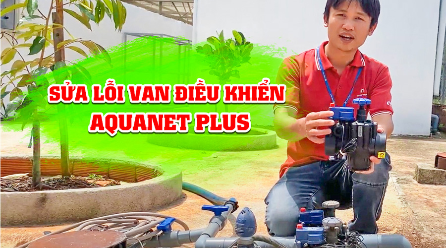 Sửa lỗi van điều khiển Aquanet Plus